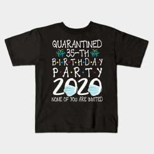 Quarantined 35th Birthday Party 2020 With Face Mask None Of You Are Invited Happy 35 Years Old Kids T-Shirt